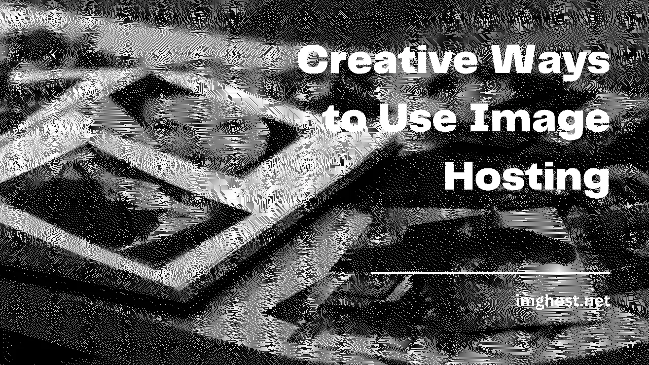 Creative Ways to Use Image Hosting: Beyond Basic Storage