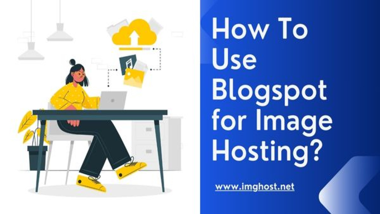 How to Use Blogspot for Image Hosting? Detailed Guide